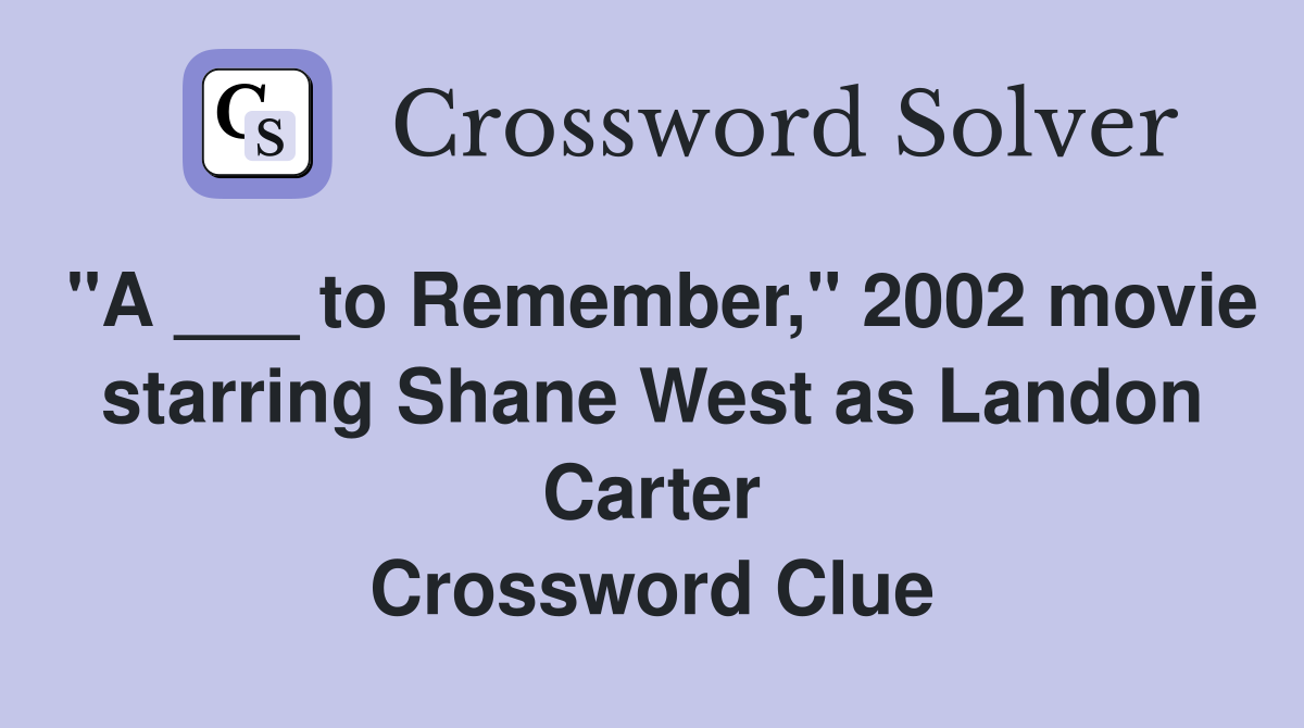 "A ___ to Remember," 2002 movie starring Shane West as Landon Carter Crossword Clue