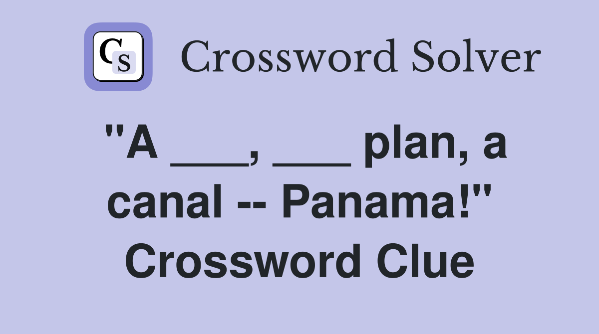 "A ___, ___ plan, a canal -- Panama!" Crossword Clue