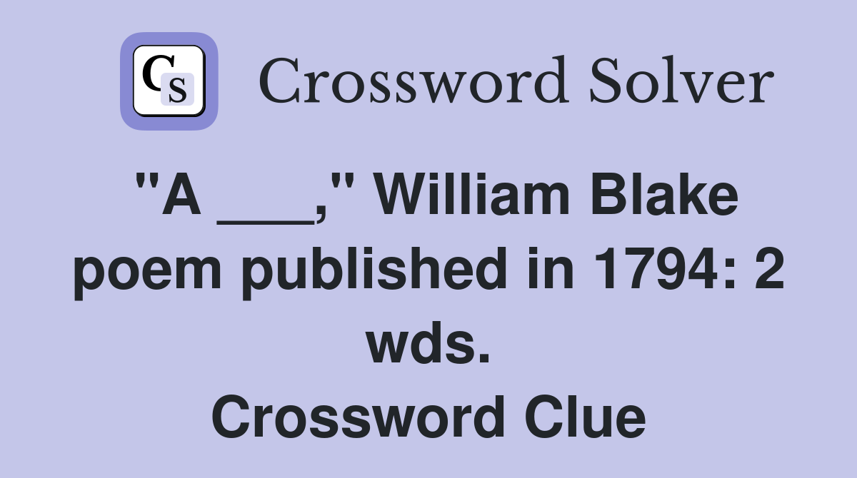 "A ___," William Blake poem published in 1794: 2 wds. Crossword Clue