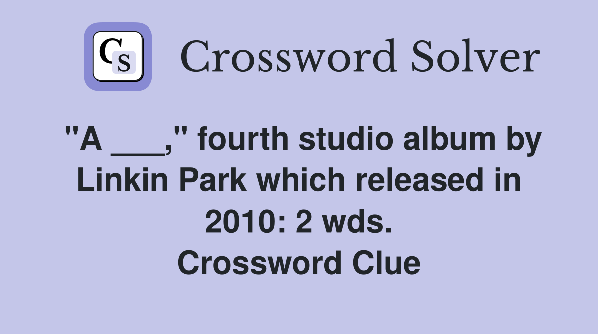 "A ___," fourth studio album by Linkin Park which released in 2010: 2 wds. Crossword Clue