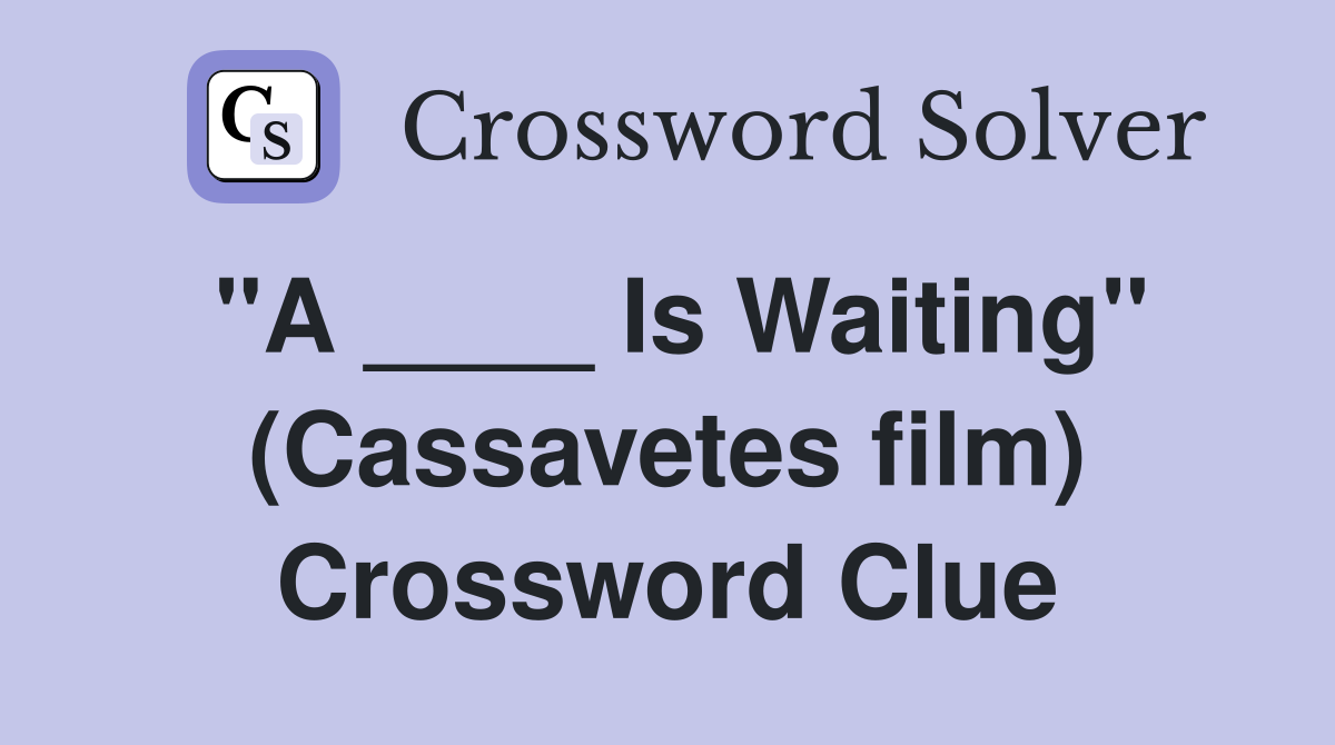 "A ____ Is Waiting" (Cassavetes film) Crossword Clue