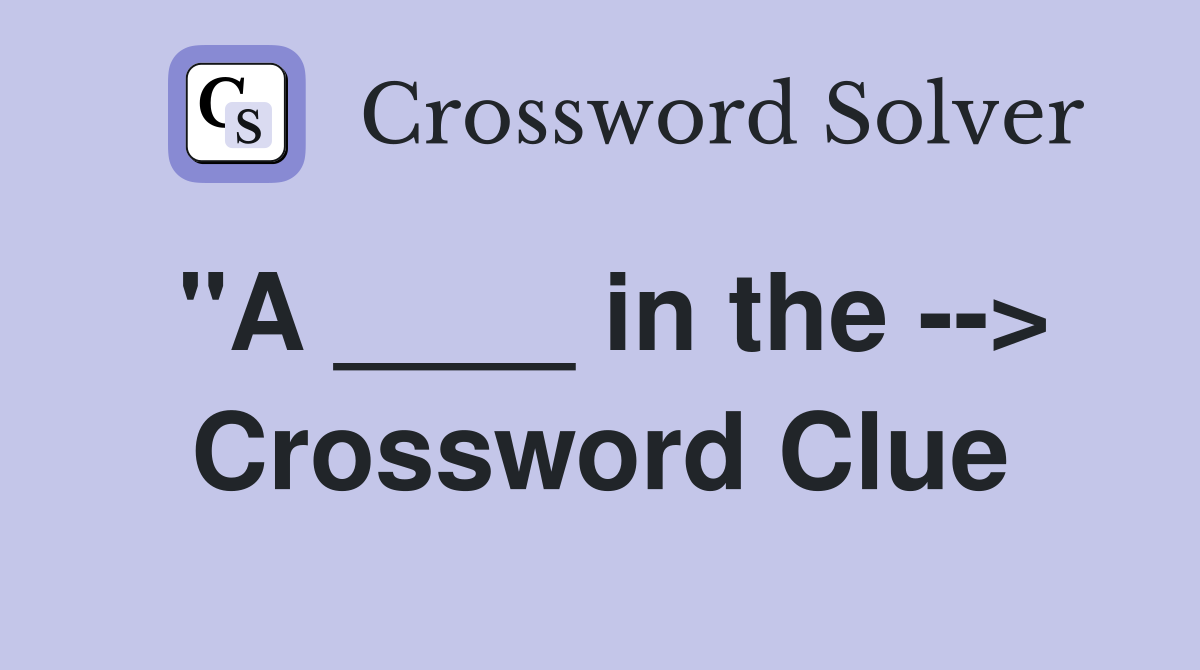 "A ____ in the --> Crossword Clue