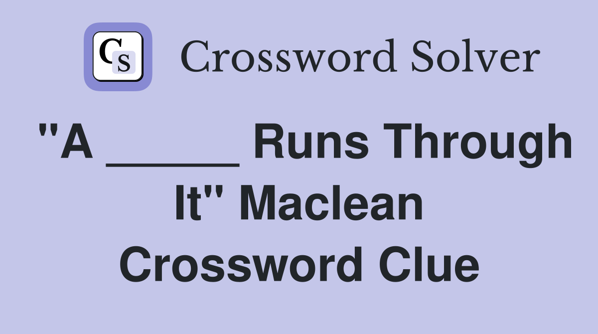 "A _____ Runs Through It" Maclean Crossword Clue