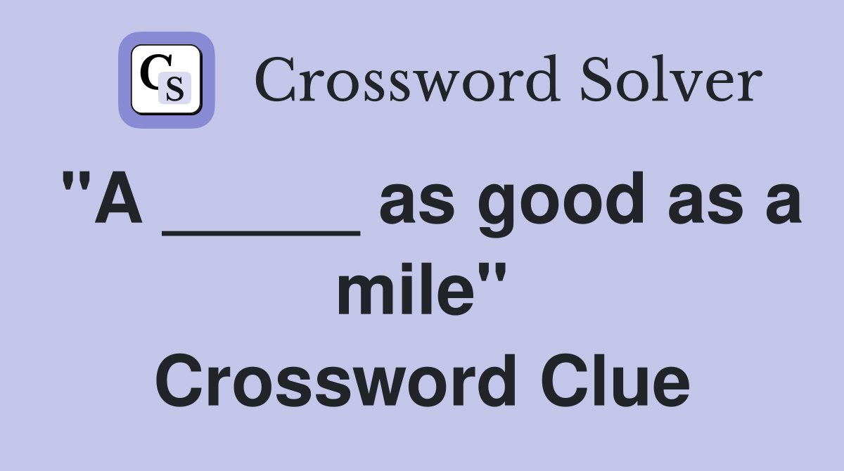 "A _____ as good as a mile" Crossword Clue