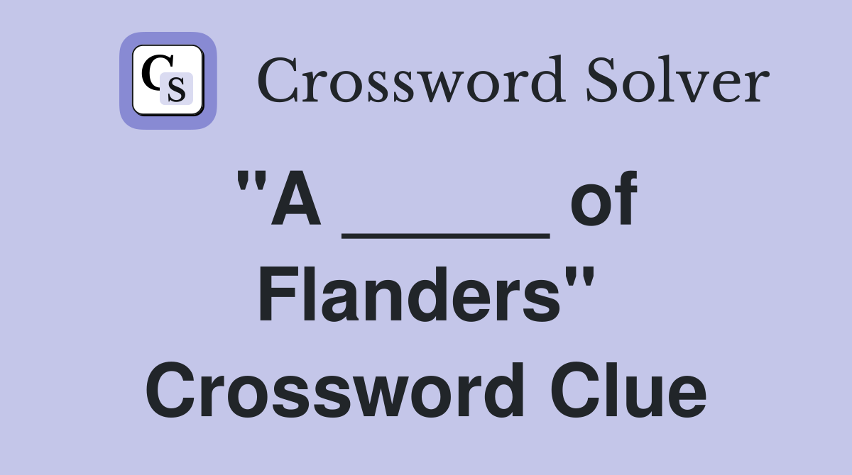 "A _____ of Flanders" Crossword Clue