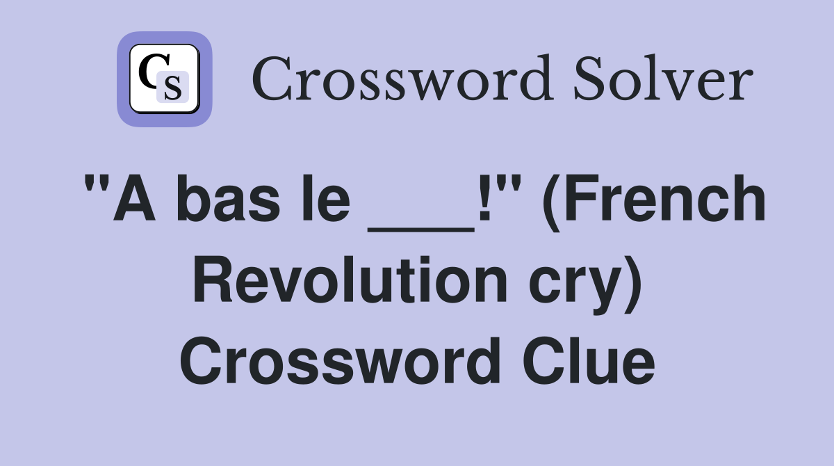 "A bas le ___!" (French Revolution cry) Crossword Clue