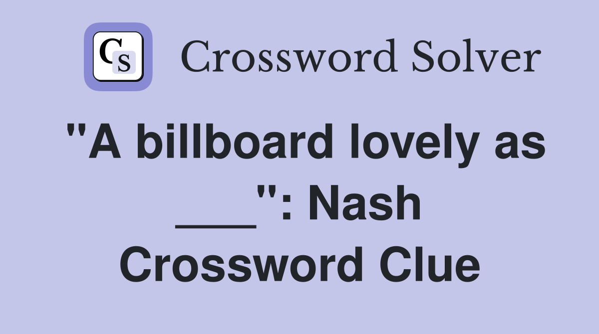 "A billboard lovely as ___": Nash Crossword Clue