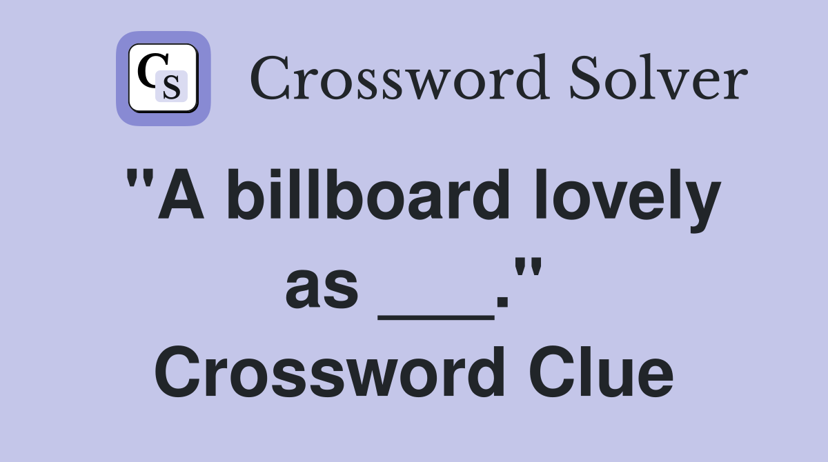 "A billboard lovely as ___." Crossword Clue