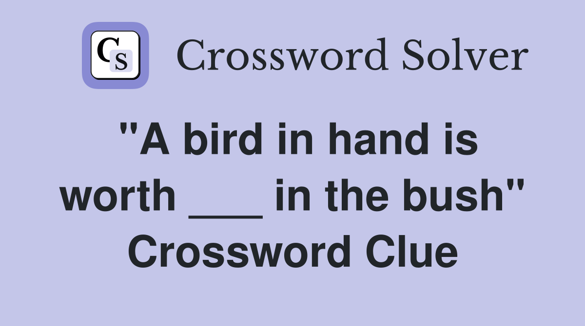 "A bird in hand is worth ___ in the bush" Crossword Clue