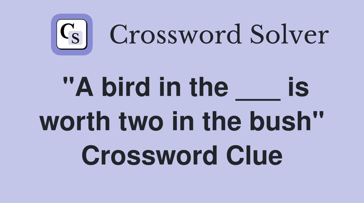 "A bird in the ___ is worth two in the bush" Crossword Clue