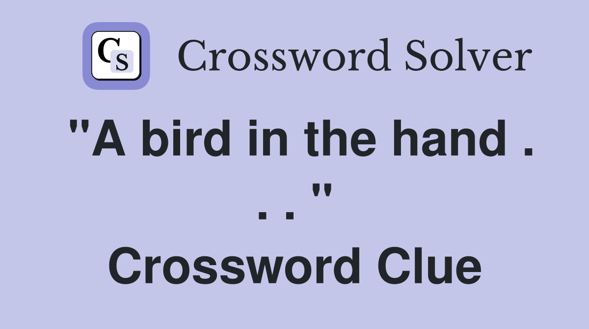 "A bird in the hand . . . " Crossword Clue