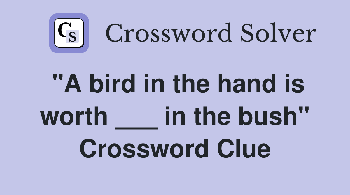 "A bird in the hand is worth ___ in the bush" Crossword Clue