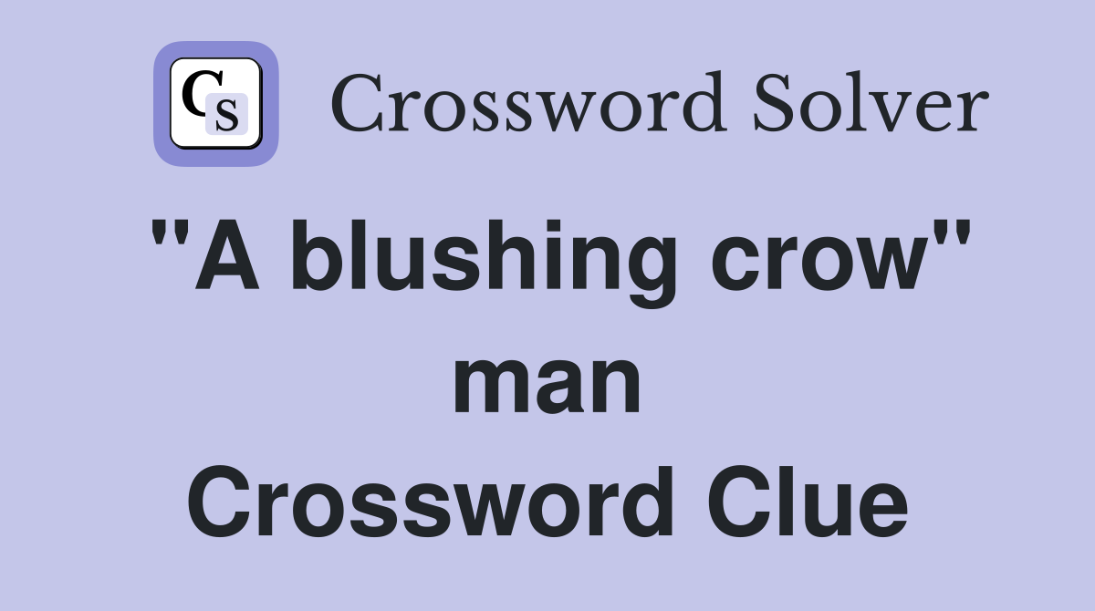 "A blushing crow" man Crossword Clue