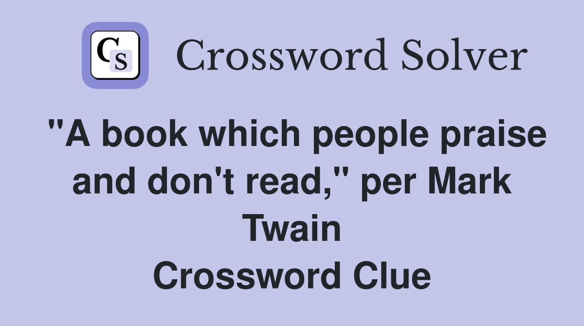 "A book which people praise and don't read," per Mark Twain Crossword Clue