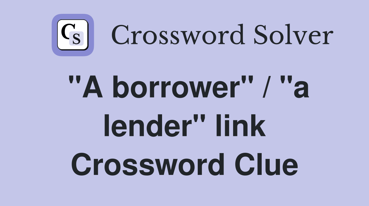 "A borrower" / "a lender" link Crossword Clue