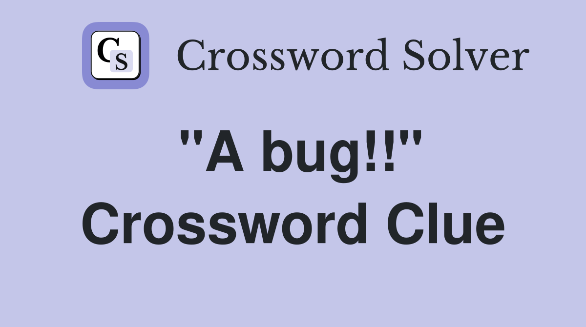 "A bug!!" Crossword Clue