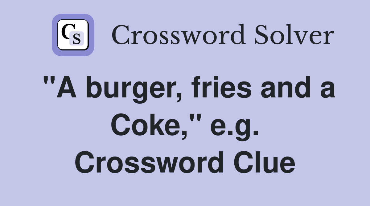 "A burger, fries and a Coke," e.g. Crossword Clue