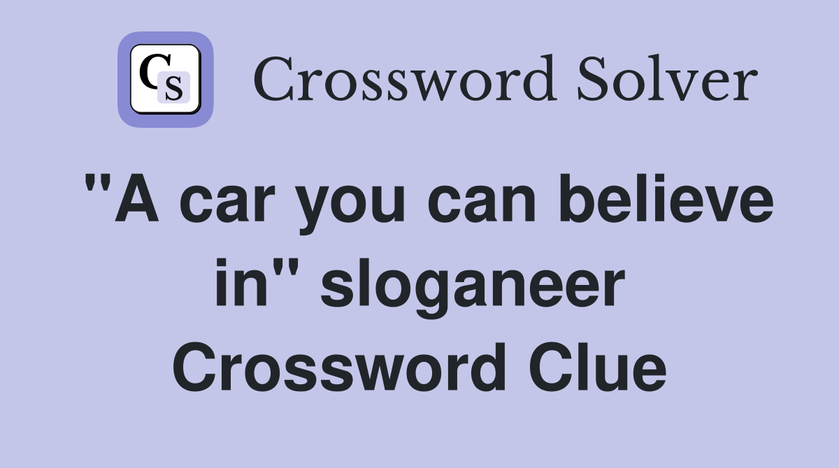 "A car you can believe in" sloganeer Crossword Clue