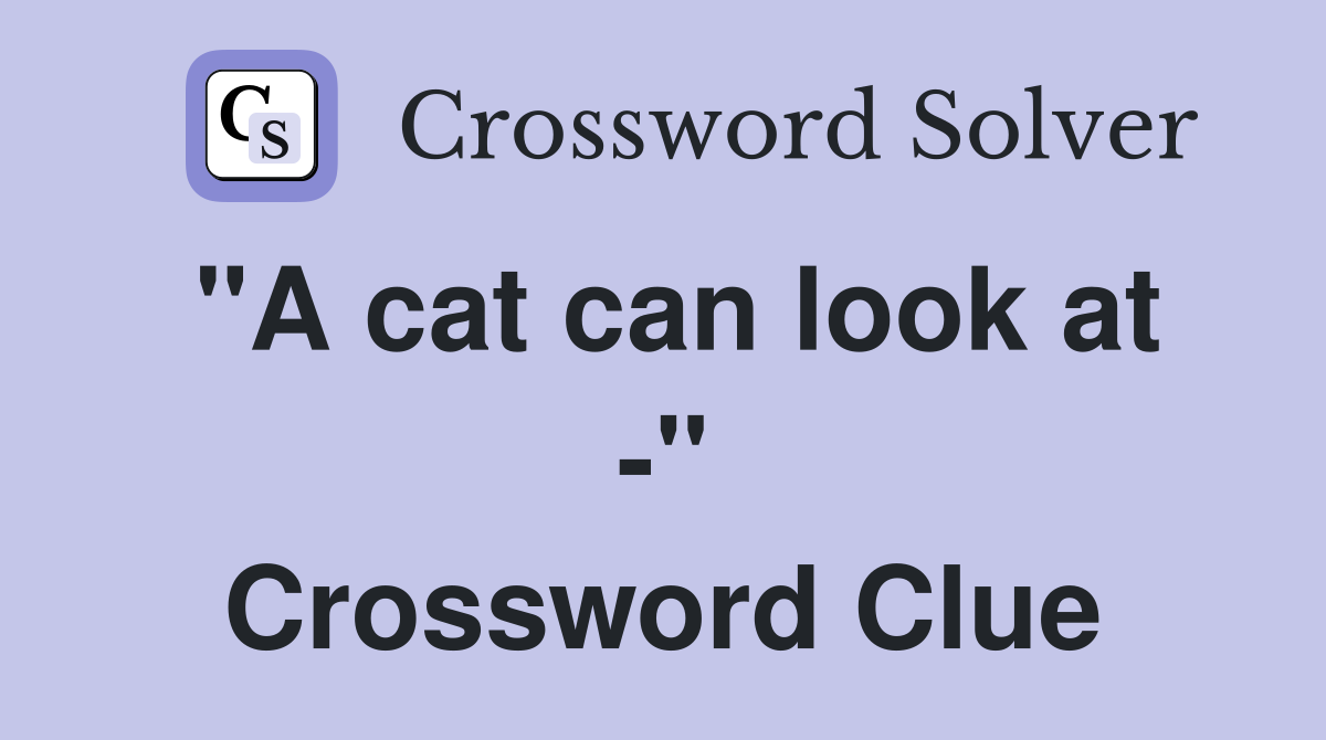 "A cat can look at -" Crossword Clue