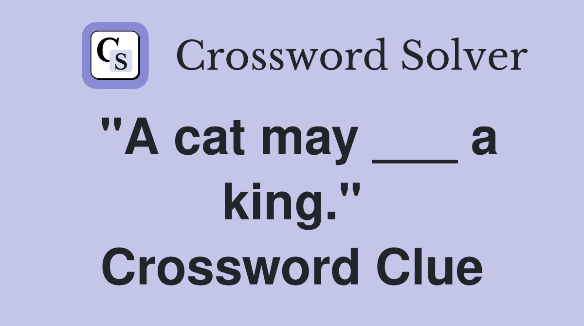 "A cat may ___ a king." Crossword Clue