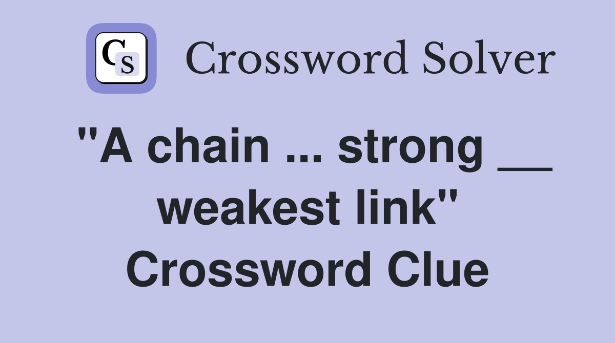 "A chain ... strong __ weakest link" Crossword Clue