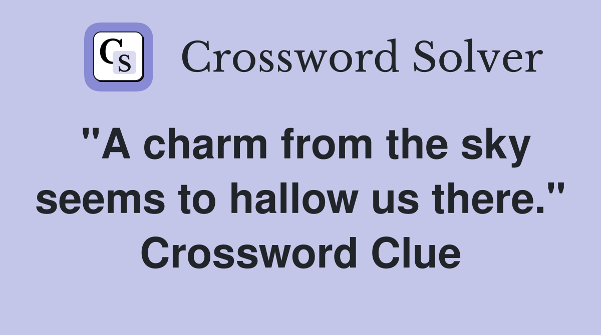 "A charm from the sky seems to hallow us there." Crossword Clue