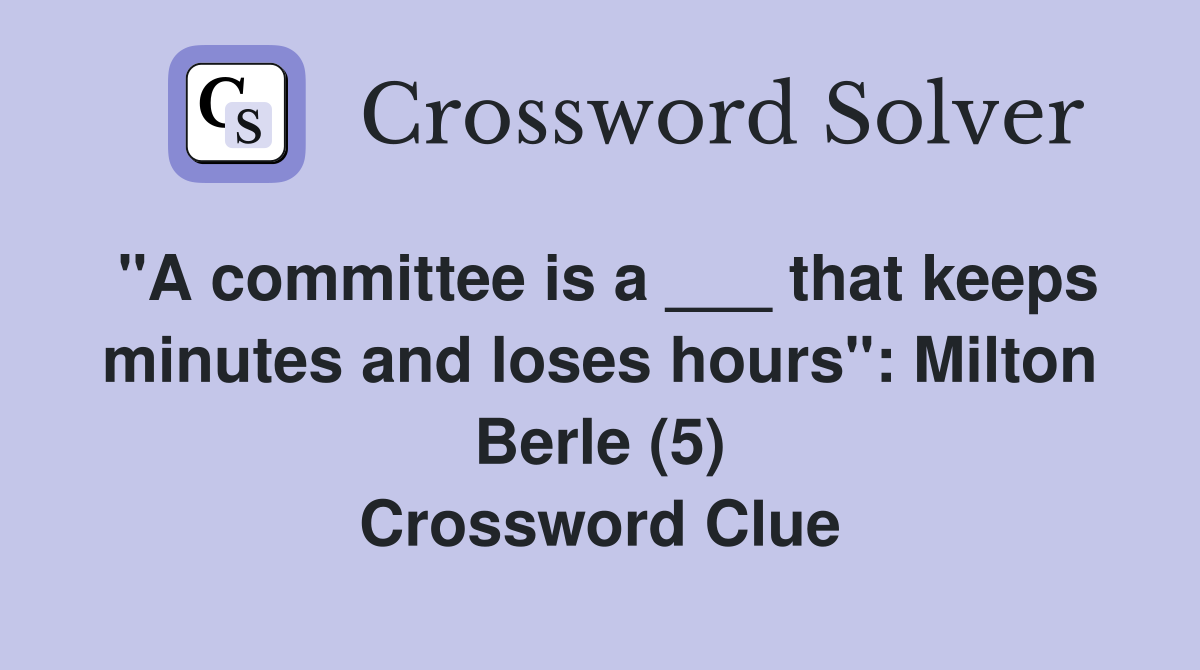 "A committee is a ___ that keeps minutes and loses hours": Milton Berle (5) Crossword Clue