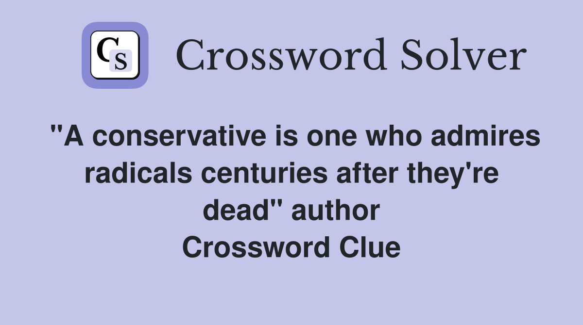 "A conservative is one who admires radicals centuries after they're dead" author Crossword Clue