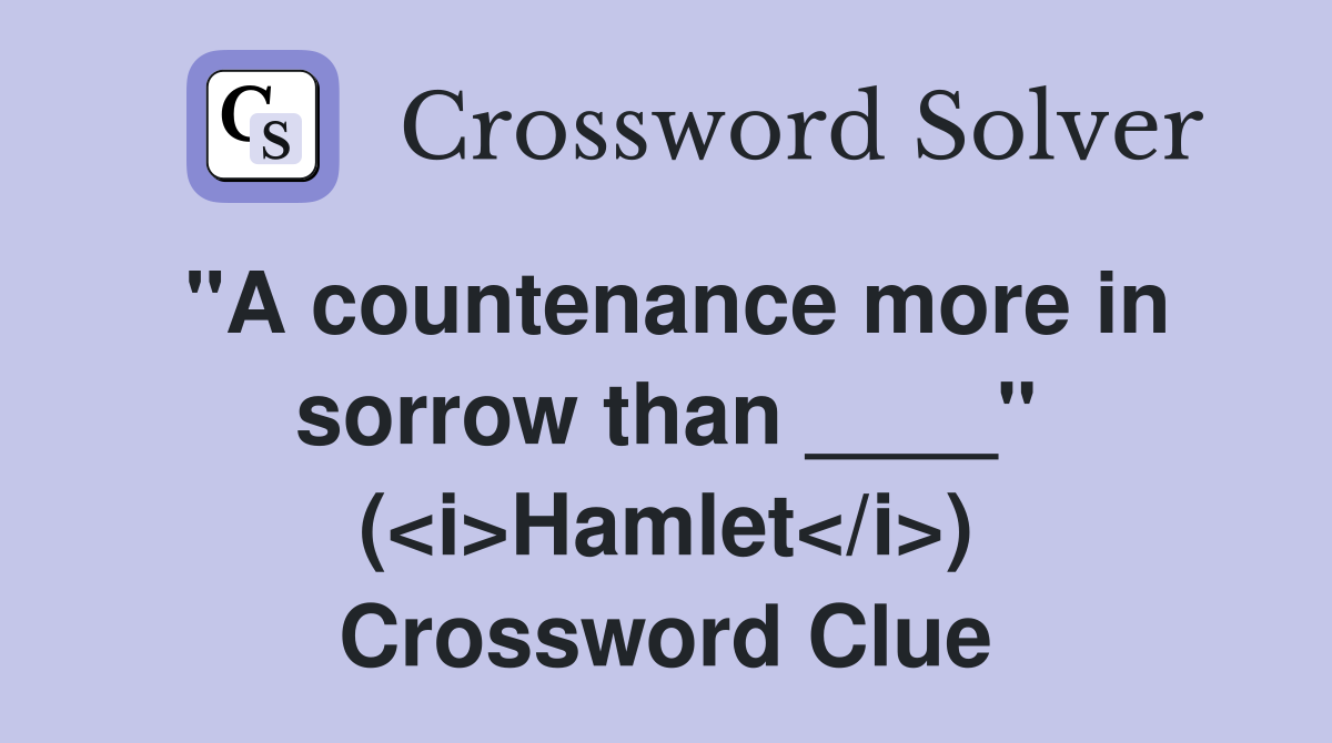 "A countenance more in sorrow than ____" (<i>Hamlet</i>) Crossword Clue