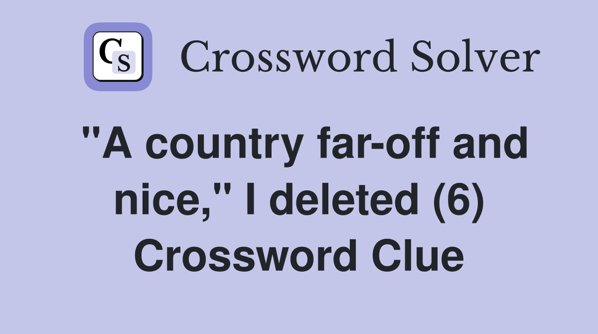 "A country far-off and nice," I deleted (6) Crossword Clue