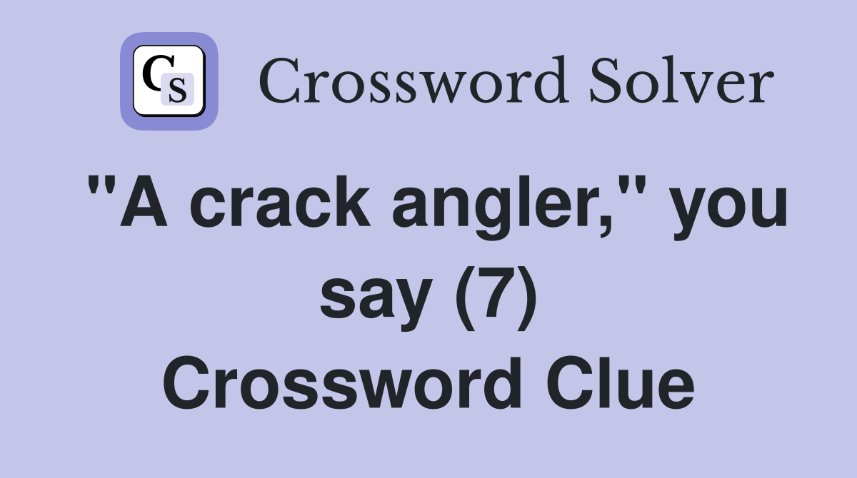 "A crack angler," you say (7) Crossword Clue