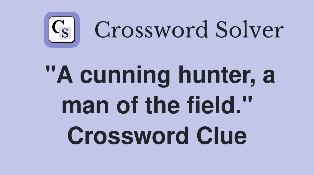 "A cunning hunter, a man of the field." Crossword Clue