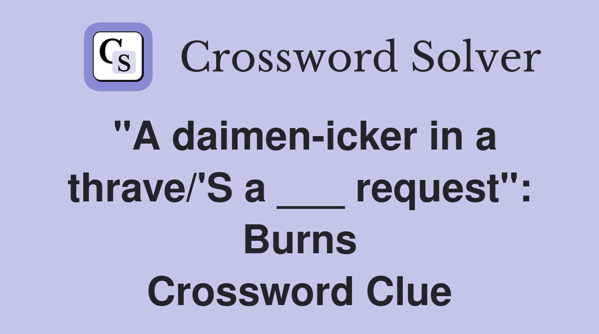 "A daimen-icker in a thrave/'S a ___ request": Burns Crossword Clue
