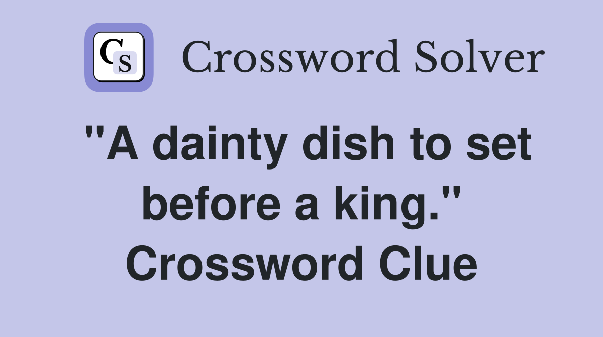 "A dainty dish to set before a king." Crossword Clue