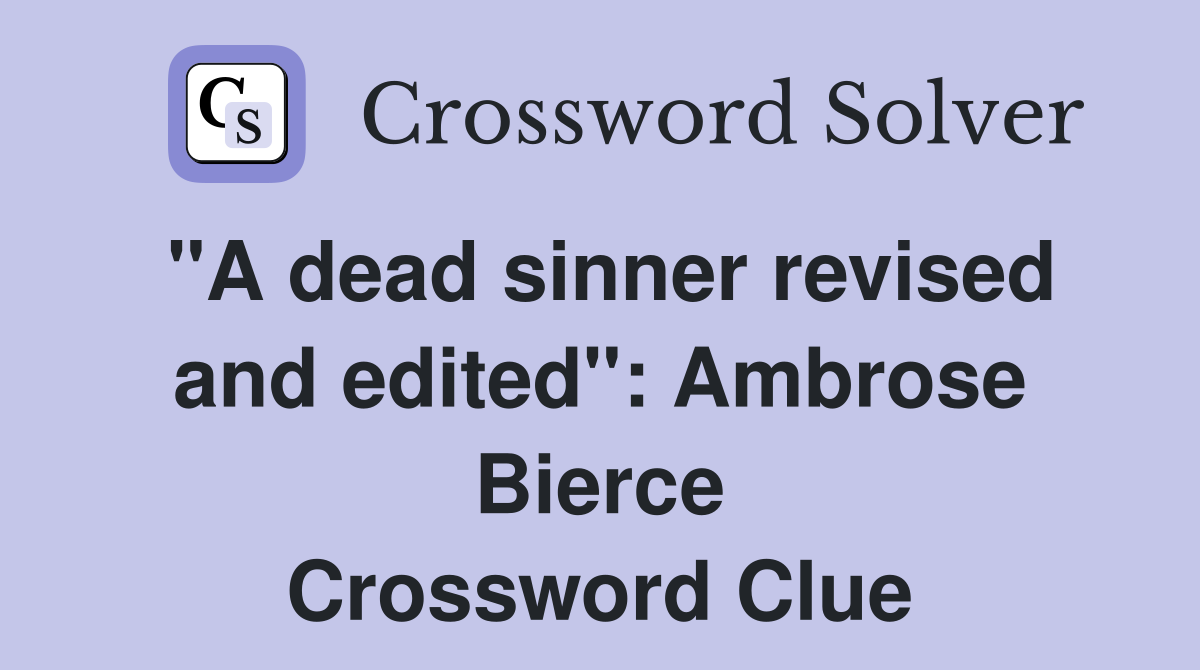 "A dead sinner revised and edited": Ambrose Bierce Crossword Clue