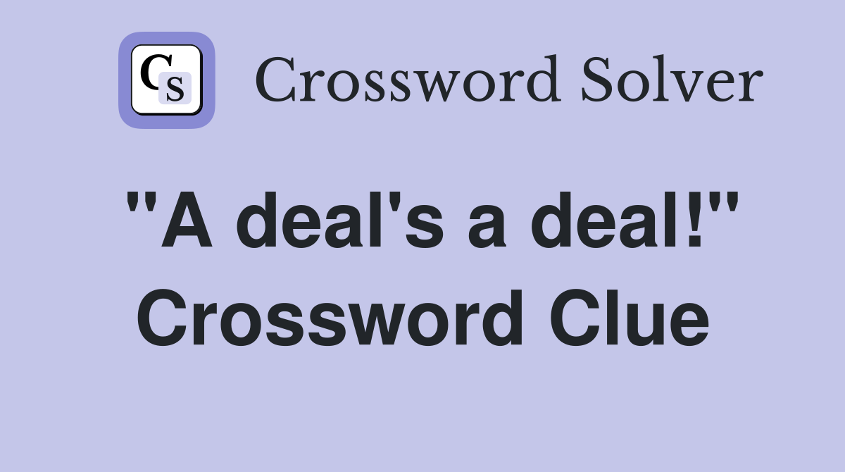 "A deal's a deal!" Crossword Clue