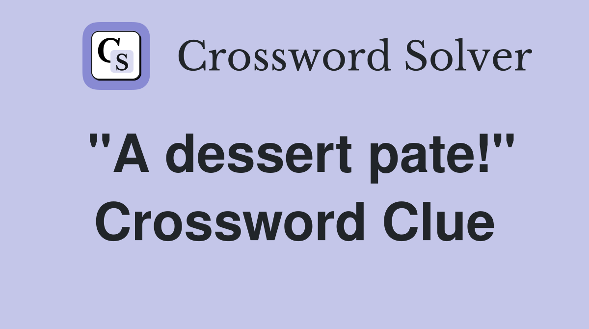 "A dessert pate!" Crossword Clue