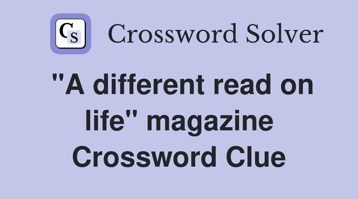 "A different read on life" magazine Crossword Clue