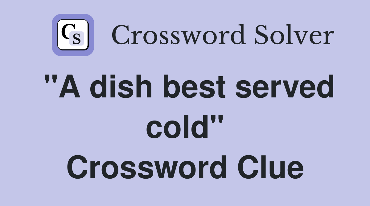 "A dish best served cold" Crossword Clue