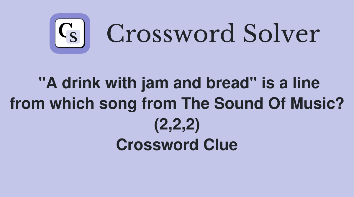 "A drink with jam and bread" is a line from which song from The Sound Of Music? (2,2,2) Crossword Clue