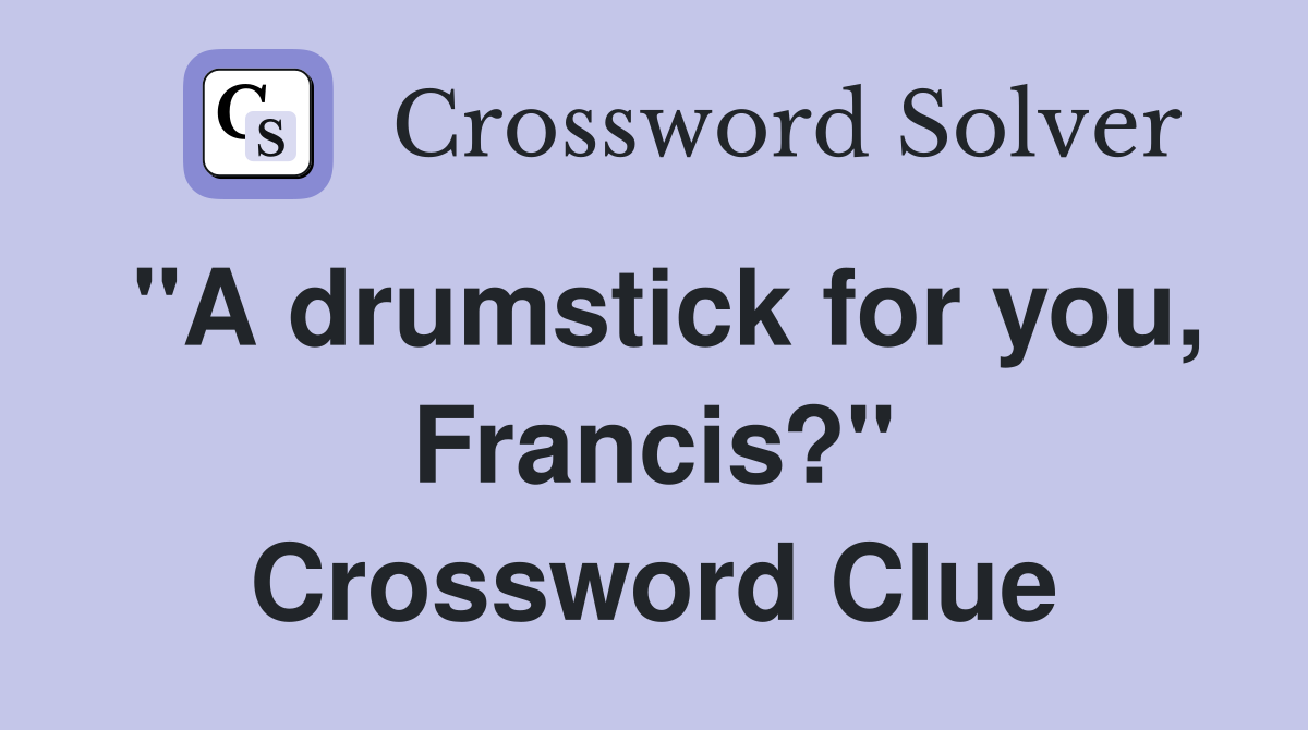 "A drumstick for you, Francis?" Crossword Clue