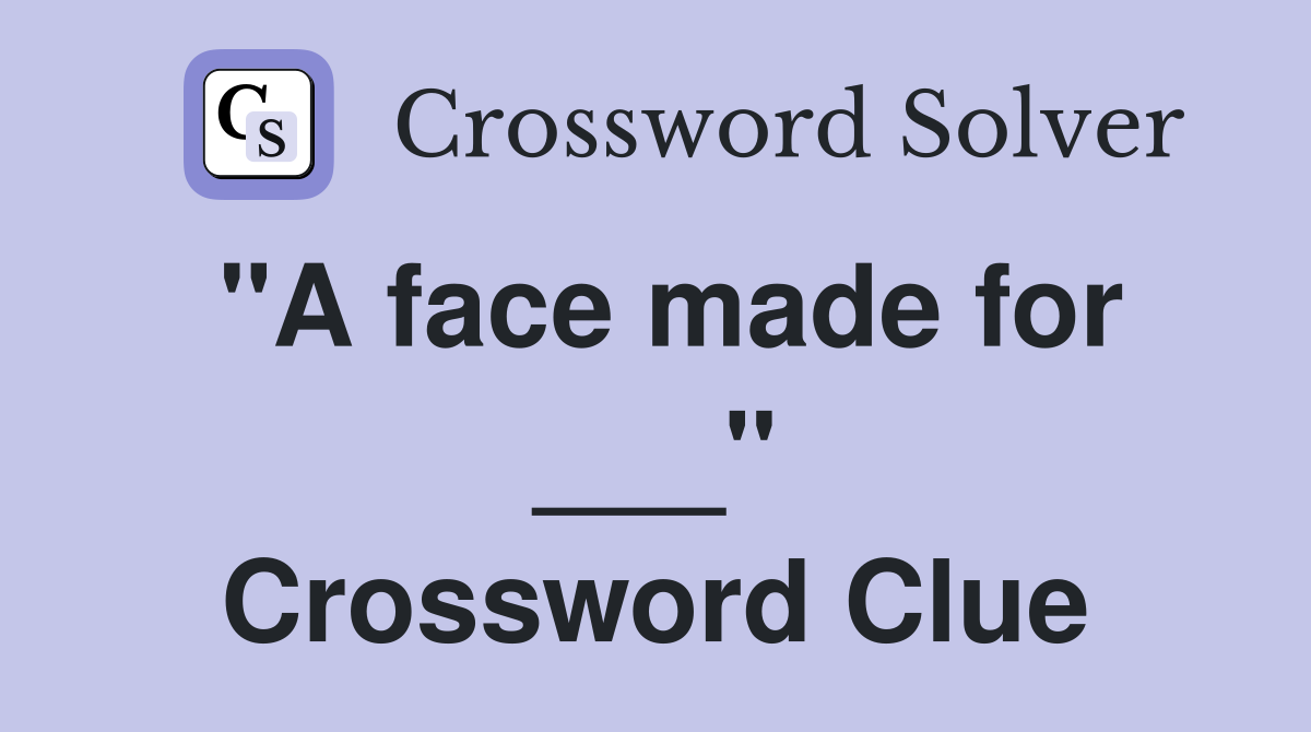 "A face made for ___" Crossword Clue