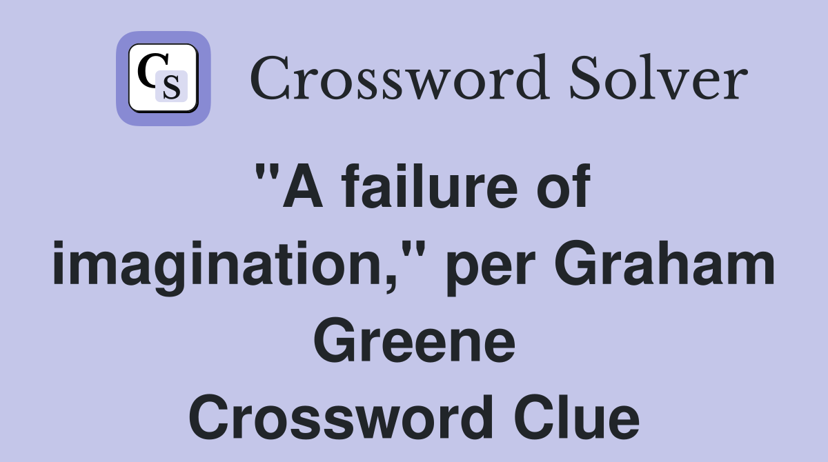 "A failure of imagination," per Graham Greene Crossword Clue