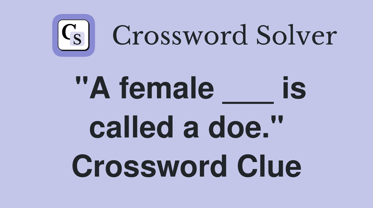 "A female ___ is called a doe." Crossword Clue