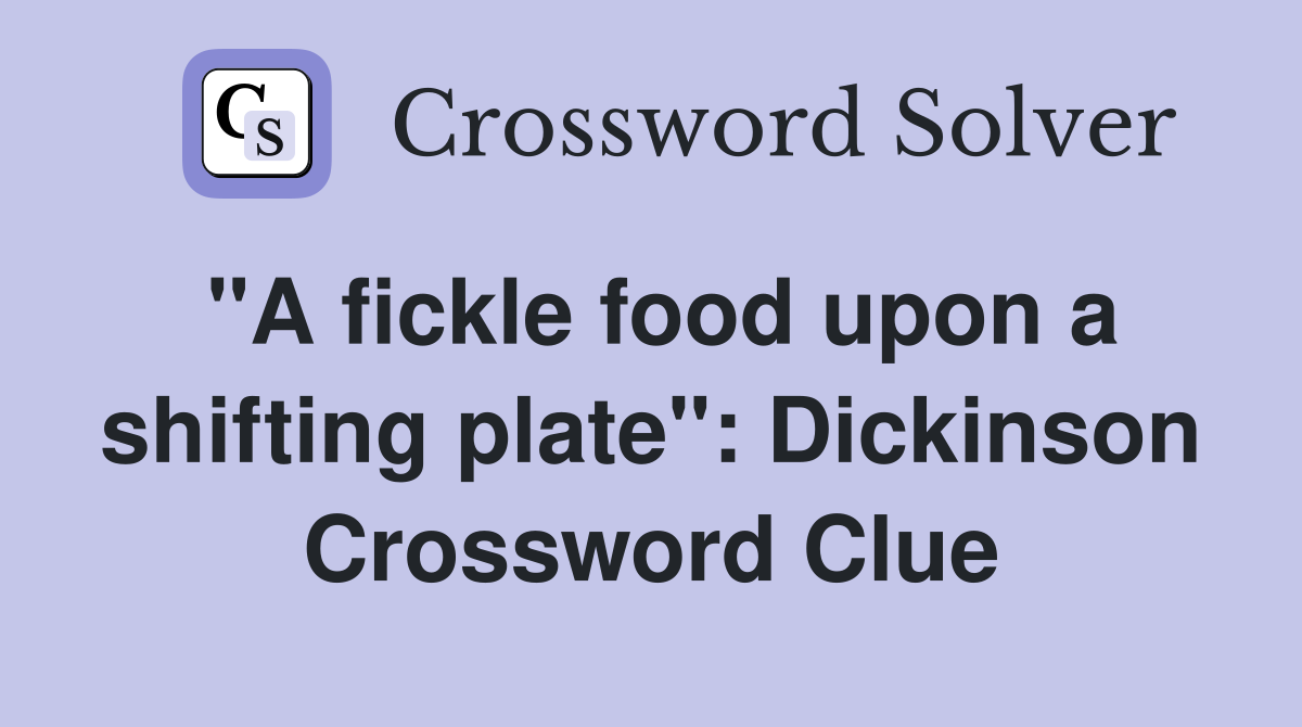 "A fickle food upon a shifting plate": Dickinson Crossword Clue