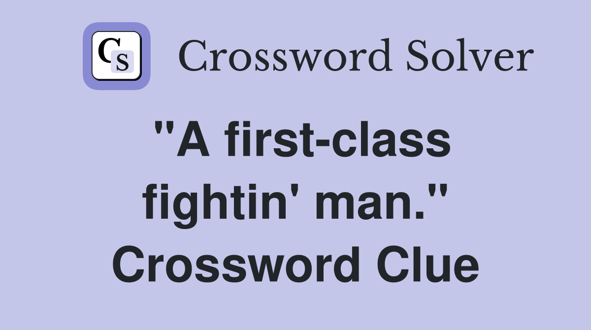 "A first-class fightin' man." Crossword Clue