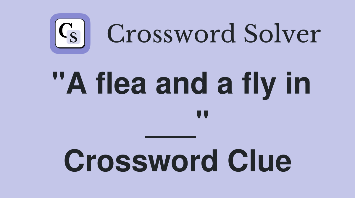 "A flea and a fly in ___" Crossword Clue