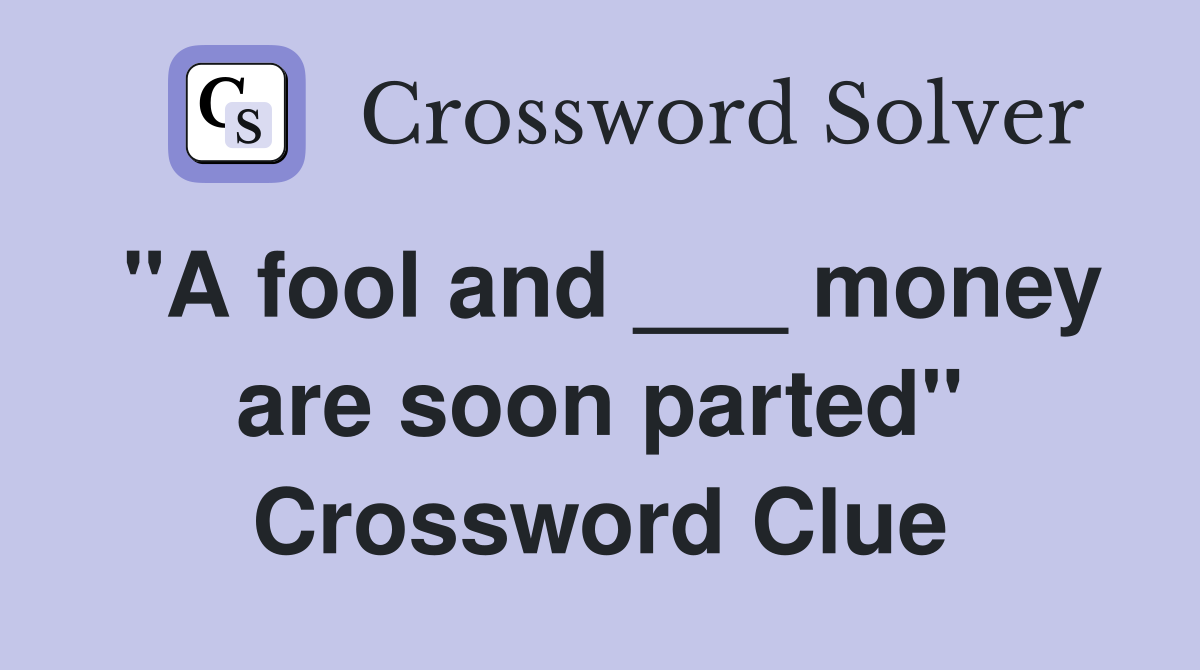 "A fool and ___ money are soon parted" Crossword Clue