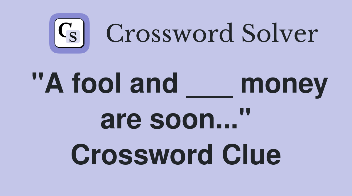 "A fool and ___ money are soon..." Crossword Clue