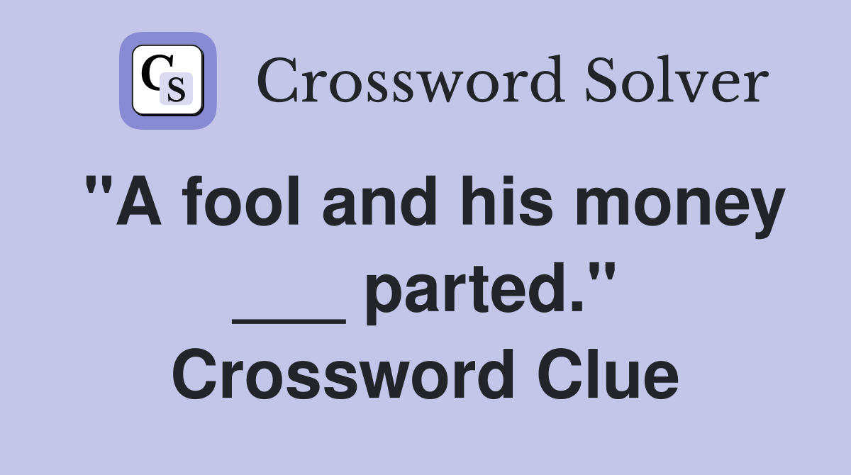 "A fool and his money ___ parted." Crossword Clue